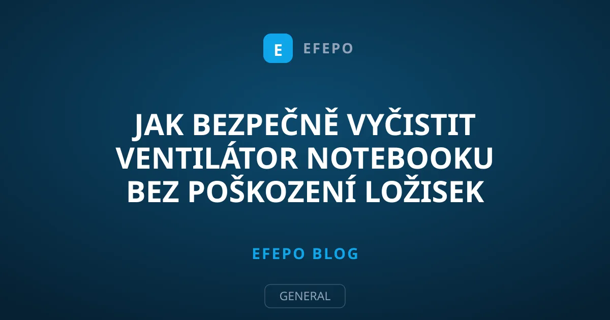 Jak bezpečně vyčistit ventilátor notebooku bez poškození ložisek